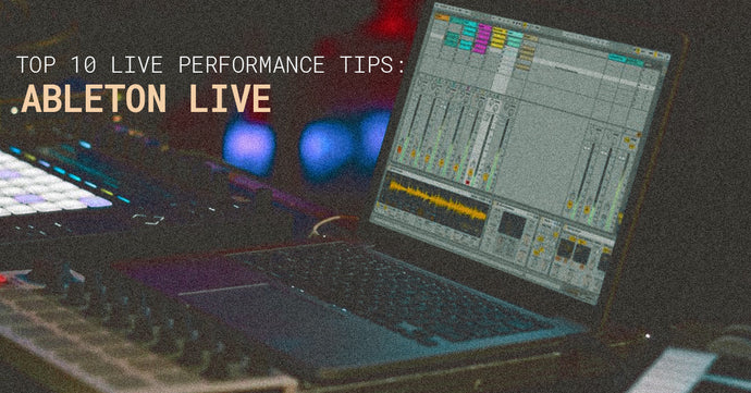 Top 10 Ableton Live Performance Tips